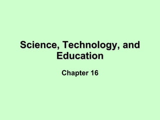 Science, Technology, and Education Chapter 16 