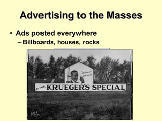 Advertising to the Masses Ads posted everywhere Billboards, houses, rocks 