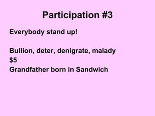 Participation #3 Everybody stand up! Bullion, deter, denigrate, malady $5 Grandfather born in Sandwich 