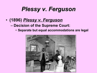 Plessy v. Ferguson (1896)  Plessy v. Ferguson Decision of the Supreme Court: Separate but equal accommodations are legal 
