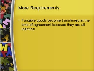 More Requirements

• Fungible goods become transferred at the
  time of agreement because they are all
  identical
 