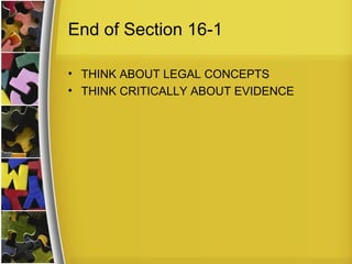 End of Section 16-1

• THINK ABOUT LEGAL CONCEPTS
• THINK CRITICALLY ABOUT EVIDENCE
 
