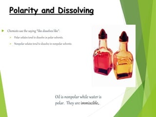 Polarity and Dissolving
 Chemists use the saying “like dissolves like”:
 Polar solutes tend to dissolve in polar solvent...
