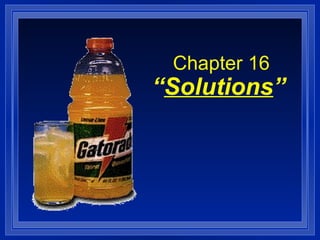   Chapter 16 “ Solutions ”   