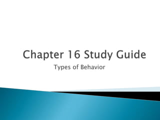Chapter 16 Study Guide Types of Behavior 
