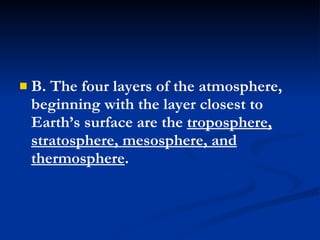 B. The four layers of the atmosphere, beginning with the layer closest to Earth’s surface are the  troposphere, stratosphere, mesosphere, and thermosphere .   