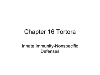 Chapter 16 Tortora Innate Immunity-Nonspecific Defenses 