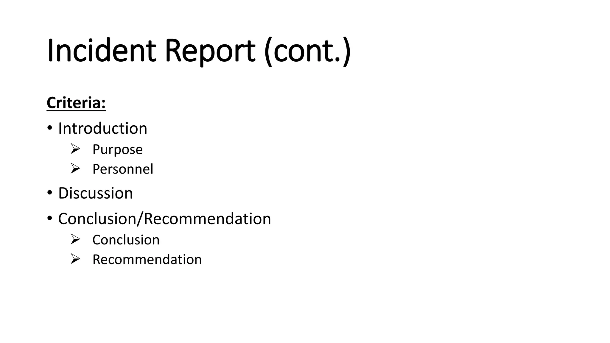 Incident Report (cont.)
Criteria:
• Introduction
 Purpose
 Personnel
• Discussion
• Conclusion/Recommendation
 Conclusion
 Recommendation
 