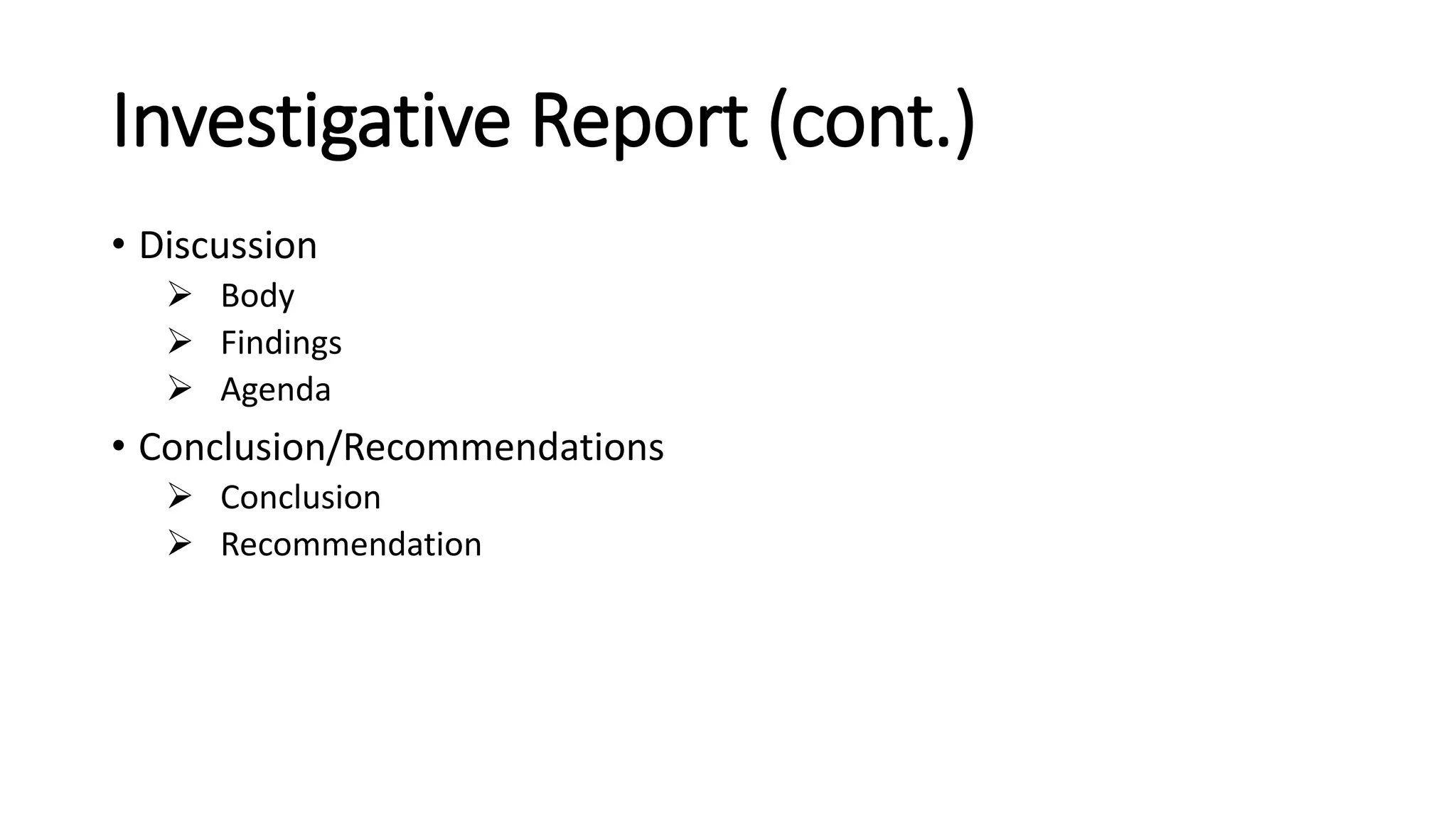 Investigative Report (cont.)
• Discussion
 Body
 Findings
 Agenda
• Conclusion/Recommendations
 Conclusion
 Recommendation
 