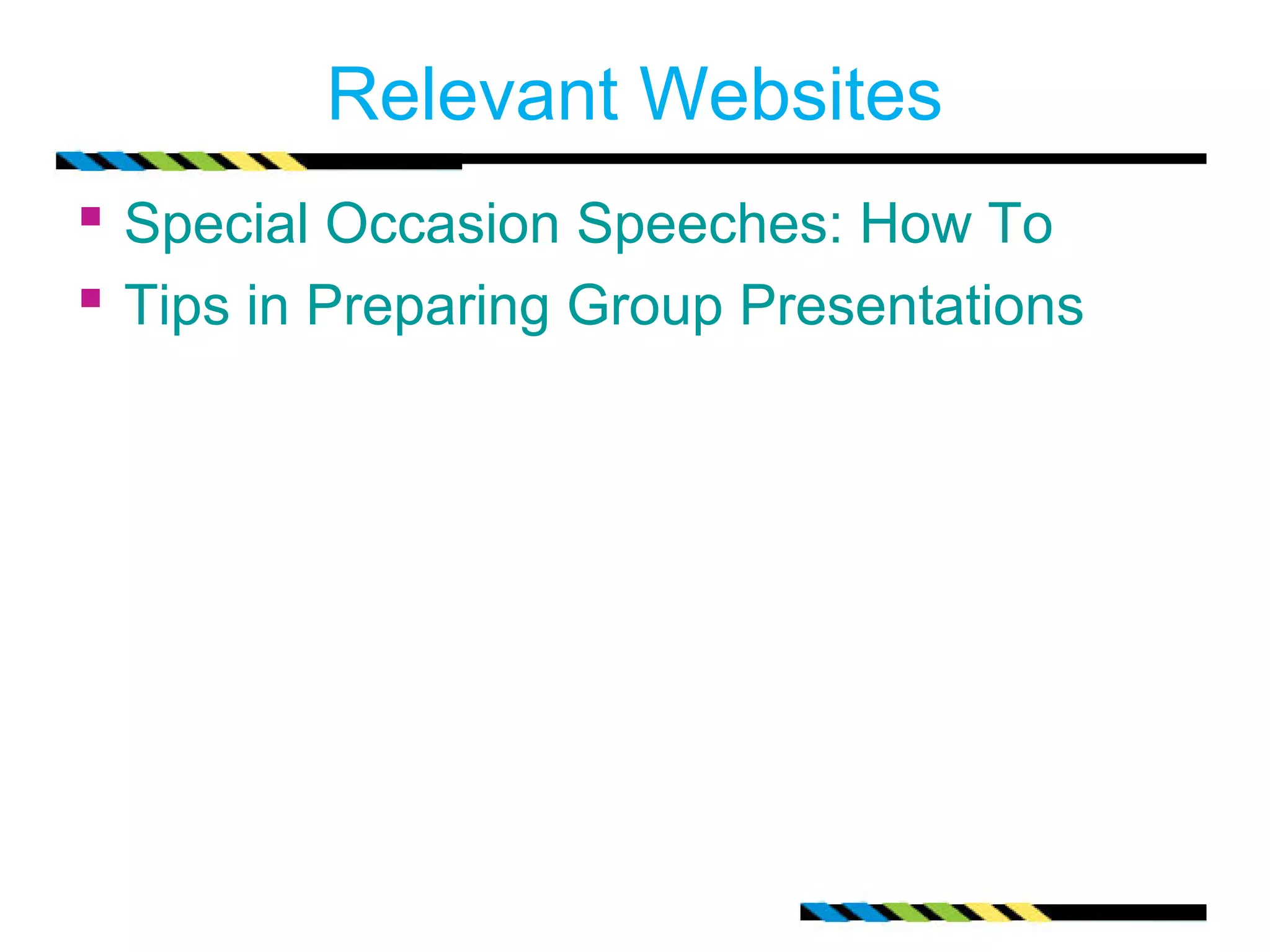 Relevant Websites 
 Special Occasion Speeches: How To 
 Tips in Preparing Group Presentations 
