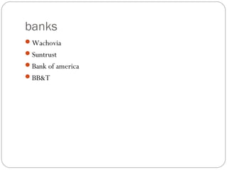 banks
Wachovia
Suntrust
Bank of america
BB&T
 