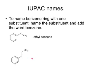 IUPAC names To name benzene ring with one substituent, name the substituent and add the word benzene. ethyl benzene ? 