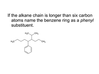If the alkane chain is longer than six carbon atoms name the benzene ring as a  phenyl  substituent. 