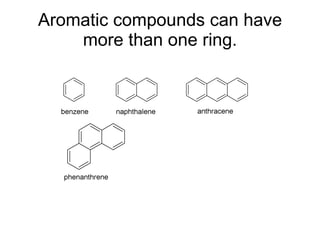 Aromatic compounds can have more than one ring. 