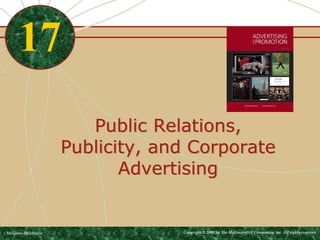Public Relations,
Publicity, and Corporate
Advertising
17
McGraw-Hill/Irwin Copyright © 2009 by The McGraw-Hill Companies, Inc. All rights reserved.
 