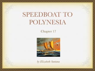 SPEEDBOAT TO
  POLYNESIA
      Chapter 17




   by Elizabeth Santana
 
