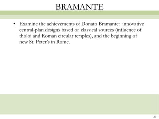 BRAMANTE Examine the achievements of Donato Bramante:  innovative central-plan designs based on classical sources (influence of tholoi and Roman circular temples), and the beginning of new St. Peter’s in Rome. 