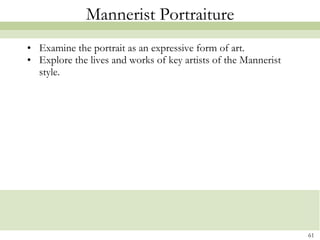 Mannerist Portraiture Examine the portrait as an expressive form of art. Explore the lives and works of key artists of the Mannerist style.  