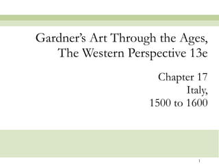 Chapter 17 Italy, 1500 to 1600 Gardner’s Art Through the Ages, The Western Perspective 13e 