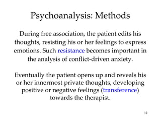 Psychoanalysis: Methods During free association, the patient edits his thoughts, resisting his or her feelings to express emotions. Such  resistance  becomes important in the analysis of conflict-driven anxiety. Eventually the patient opens up and reveals his or her innermost private thoughts, developing positive or negative feelings ( transference ) towards the therapist. 
