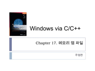 Windows via C/C++

 Chapter 17. 메모리 맵 파일


                 주영찬
 