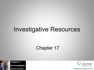 Investigative Resources

       Chapter 17



                    © 2009 Delmar, Cengage Learning
 