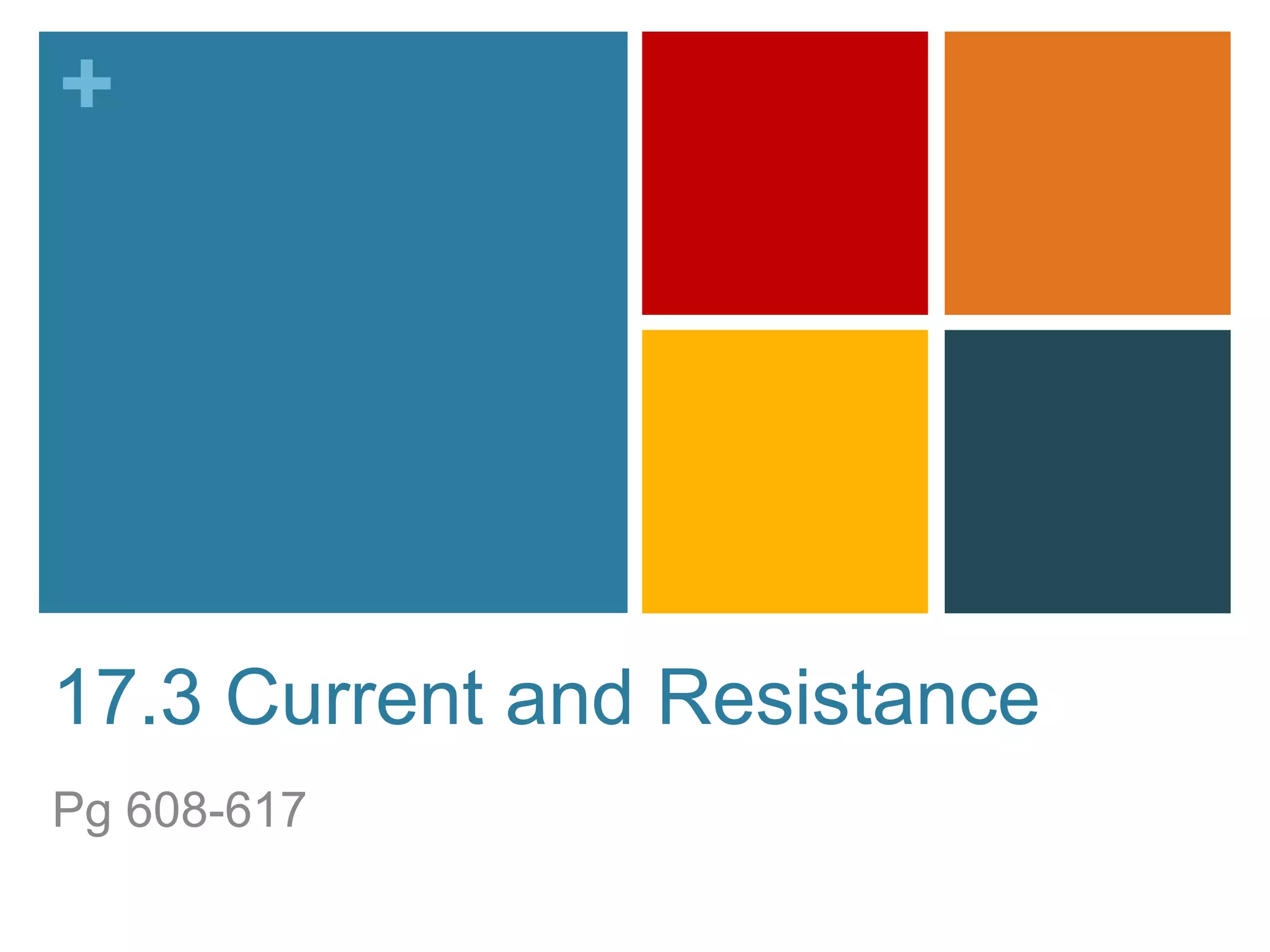 +




17.3 Current and Resistance
Pg 608-617
 