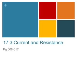 +




17.3 Current and Resistance
Pg 608-617
 