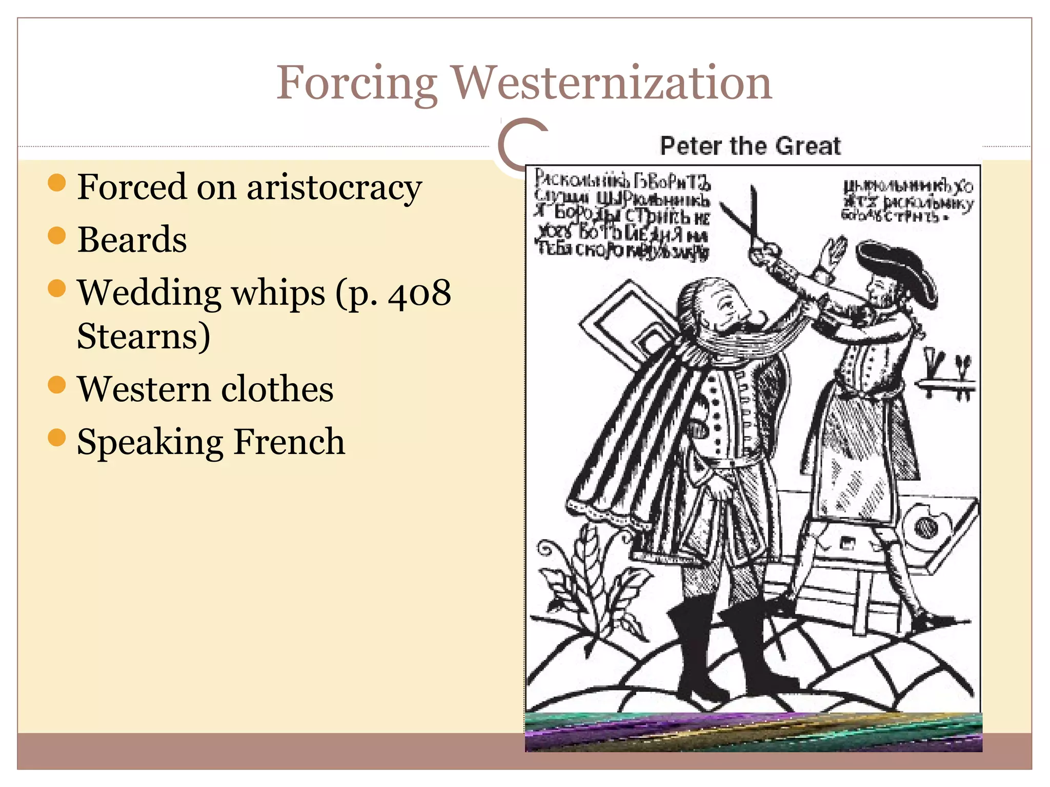 Forcing Westernization
Forced on aristocracy
Beards
Wedding whips (p. 408
 Stearns)
Western clothes
Speaking French
 