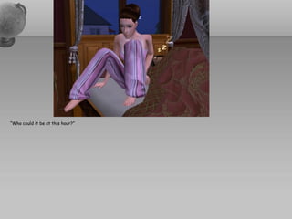 “Who could it be at this hour?”
 