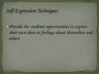  Provide the students opportunities to express
their own ideas or feelings about themselves and
others
 