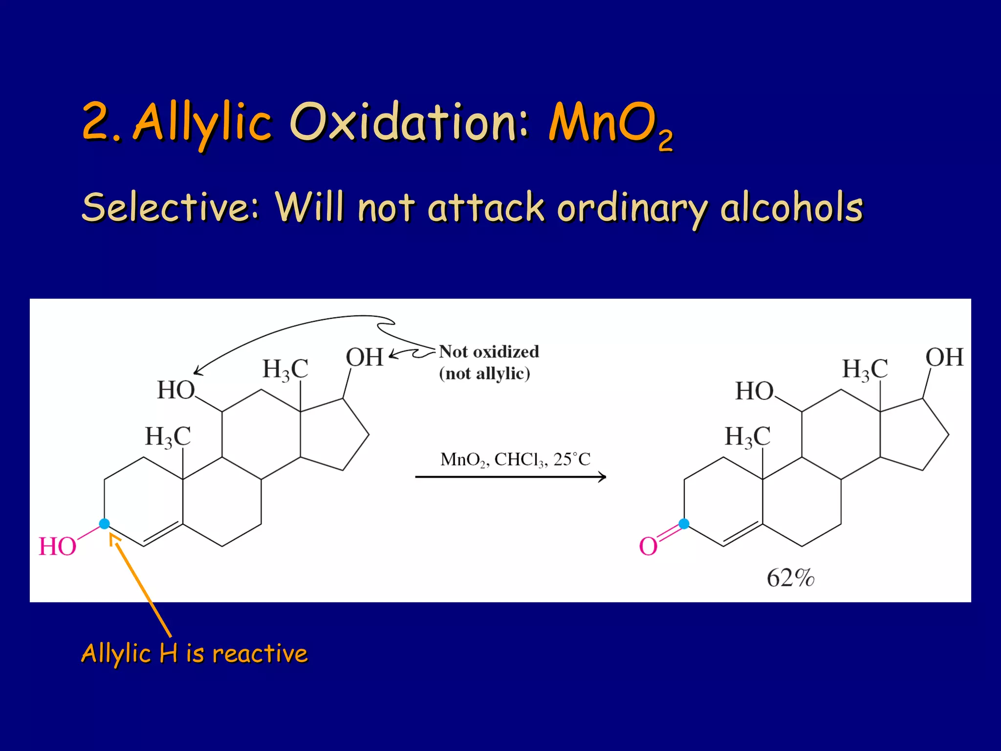 2.2. AllylicAllylic Oxidation:Oxidation: MnOMnO22
Selective: Will not attack ordinary alcoholsSelective: Will not attack ordinary alcohols
Allylic H is reactiveAllylic H is reactive
 