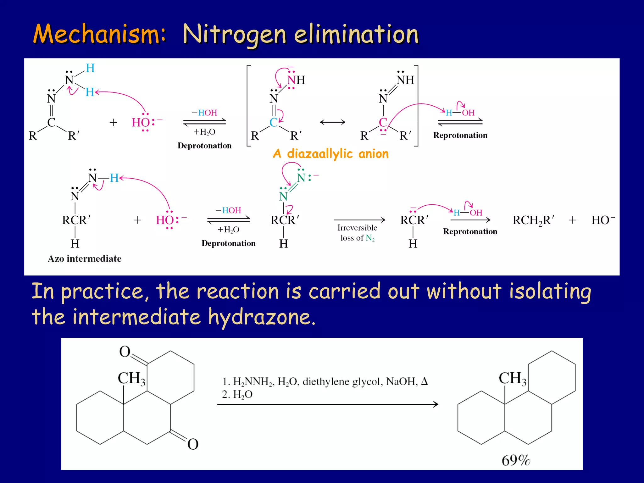 Mechanism:Mechanism: Nitrogen eliminationNitrogen elimination
In practice, the reaction is carried out without isolating
the intermediate hydrazone.
A diazaallylic anion
 