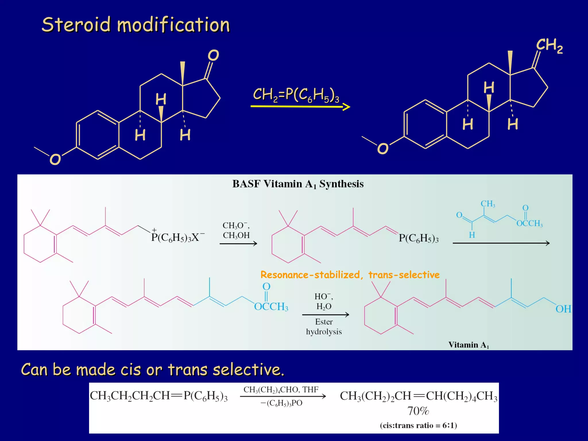 CHCH22=P(C=P(C66HH55))33
Can be made cis or trans selective.Can be made cis or trans selective.
Steroid modificationSteroid modification
O
CH2
H
H
H
O
O
H
H
H
Resonance-stabilized, trans-selective
 