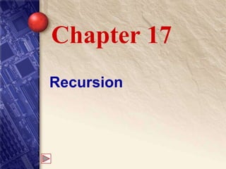 Recursion
Chapter 17
 