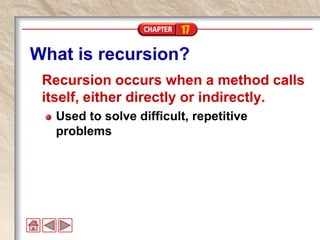 17
What is recursion?
Recursion occurs when a method calls
itself, either directly or indirectly.
Used to solve difficult, repetitive
problems
 