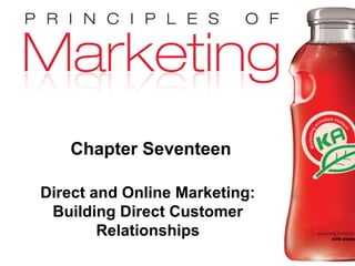 Chapter 17- slide 1
Copyright © 2009 Pearson Education, Inc.
Publishing as Prentice Hall
Chapter Seventeen
Direct and Online Marketing:
Building Direct Customer
Relationships
 