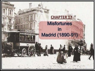 
Misfortunes in
Madrid
(1890-91)
Chapter 7
 