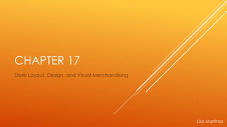 CHAPTER 17
Store Layout, Design, and Visual Merchandising
Lisa Martinez
 