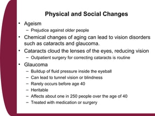 Physical Changes (cont’d)
• Presbycusis
– Age-related hearing loss that affects about one person in three
over the age of ...