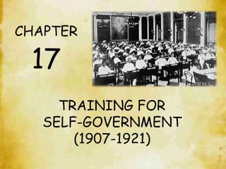 TRAINING FOR
SELF-GOVERNMENT
(1907-1921)
CHAPTER
17
 
