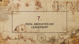 7.
RIZAL ABDICATES HIS
LEADERSHIP
 