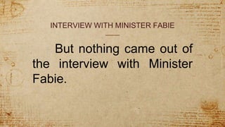 INTERVIEW WITH MINISTER FABIE
But nothing came out of
the interview with Minister
Fabie.
 