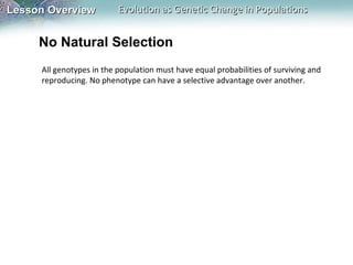 No Natural Selection All genotypes in the population must have equal probabilities of surviving and reproducing. No phenotype can have a selective advantage over another. 