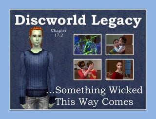 Discworld Legacy
    Chapter
     17.2




   ...Something Wicked
      This Way Comes
 