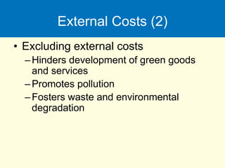 External Costs (2)
• Excluding external costs
–Hinders development of green goods
and services
–Promotes pollution
–Fosters waste and environmental
degradation
 