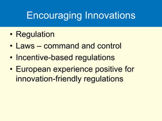 Encouraging Innovations
• Regulation
• Laws – command and control
• Incentive-based regulations
• European experience positive for
innovation-friendly regulations
 