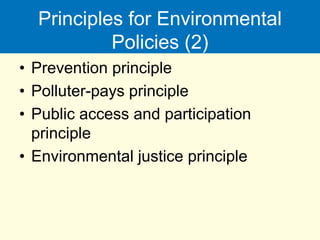 Principles for Environmental
Policies (2)
• Prevention principle
• Polluter-pays principle
• Public access and participation
principle
• Environmental justice principle
 