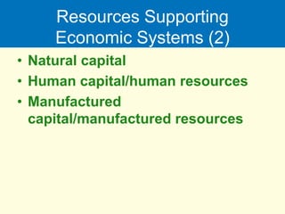 Resources Supporting
Economic Systems (2)
• Natural capital
• Human capital/human resources
• Manufactured
capital/manufactured resources
 