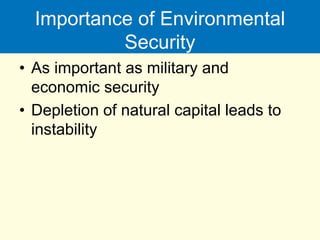 Importance of Environmental
Security
• As important as military and
economic security
• Depletion of natural capital leads to
instability
 